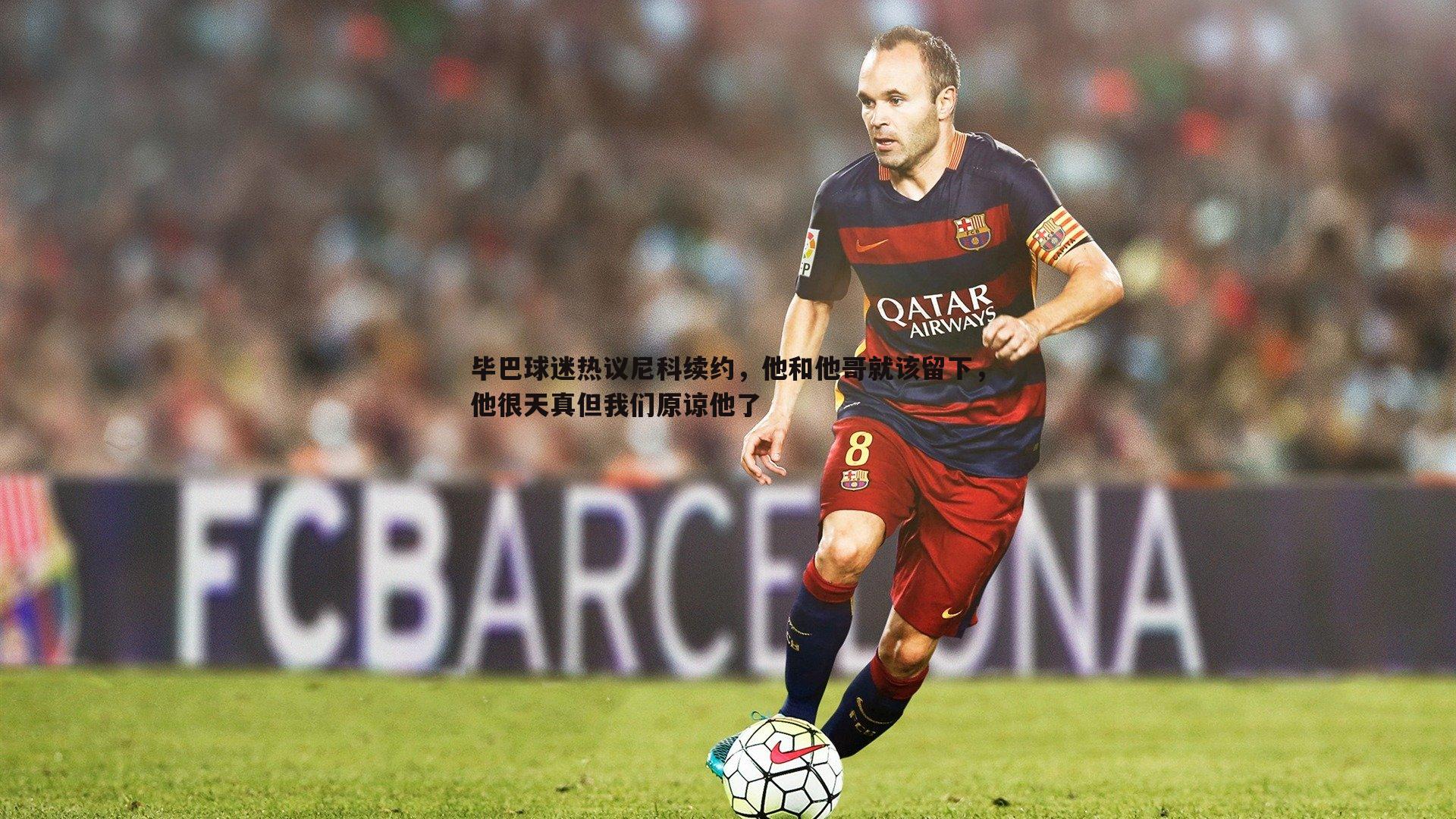 毕巴球迷热议尼科续约,他和他哥就该留下,他很天真但我们原谅他了