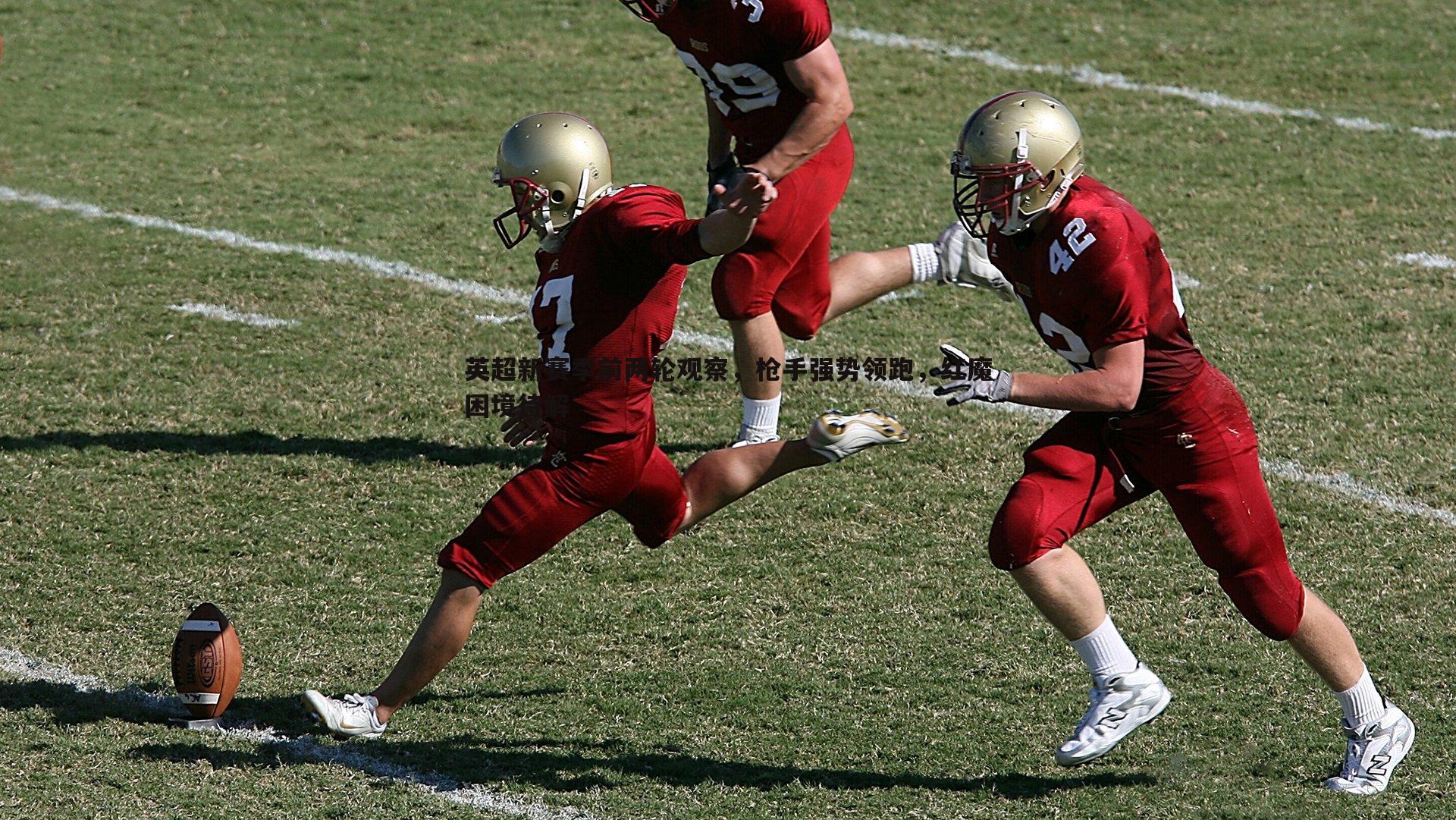 英超新赛季前两轮观察,枪手强势领跑,红魔困境待解