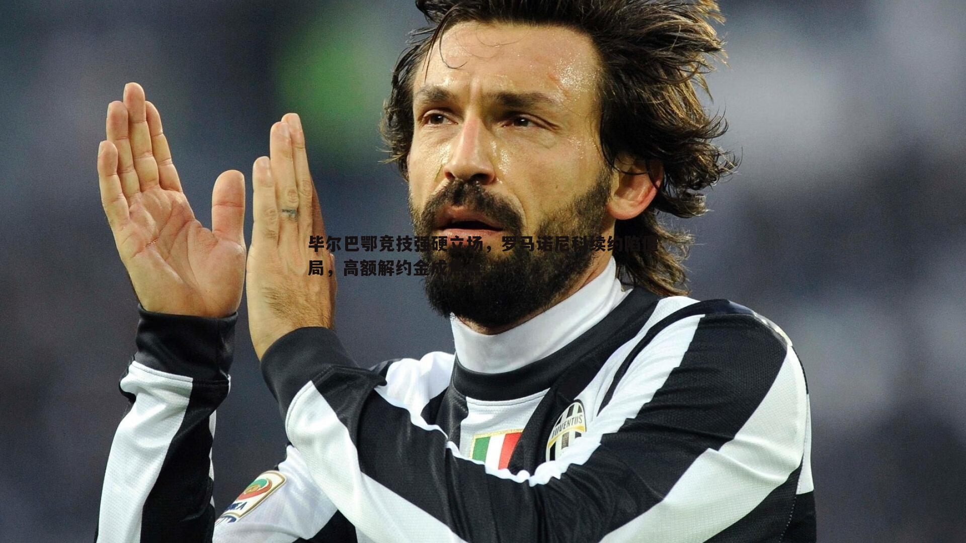 毕尔巴鄂竞技强硬立场,罗马诺尼科续约陷僵局,高额解约金成焦点