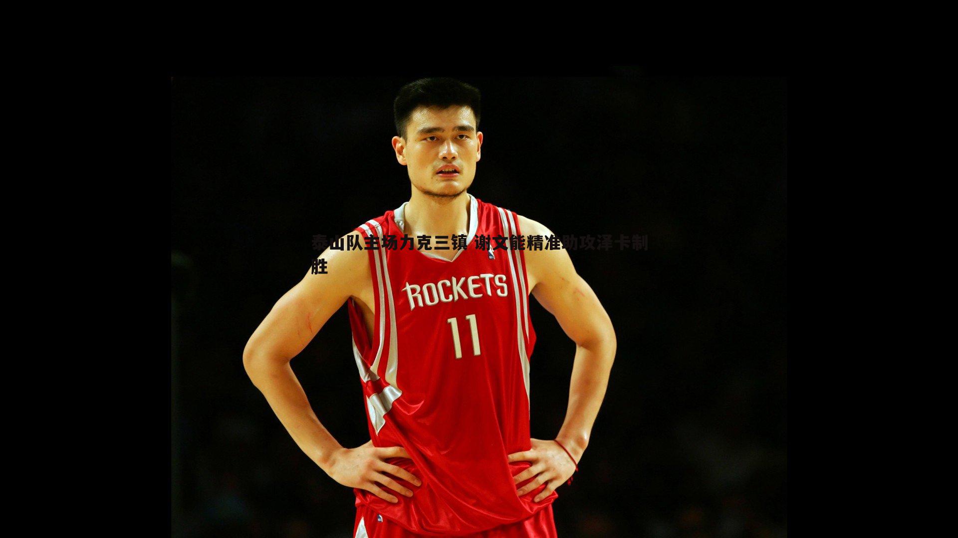 泰山队主场力克三镇 谢文能精准助攻泽卡制胜