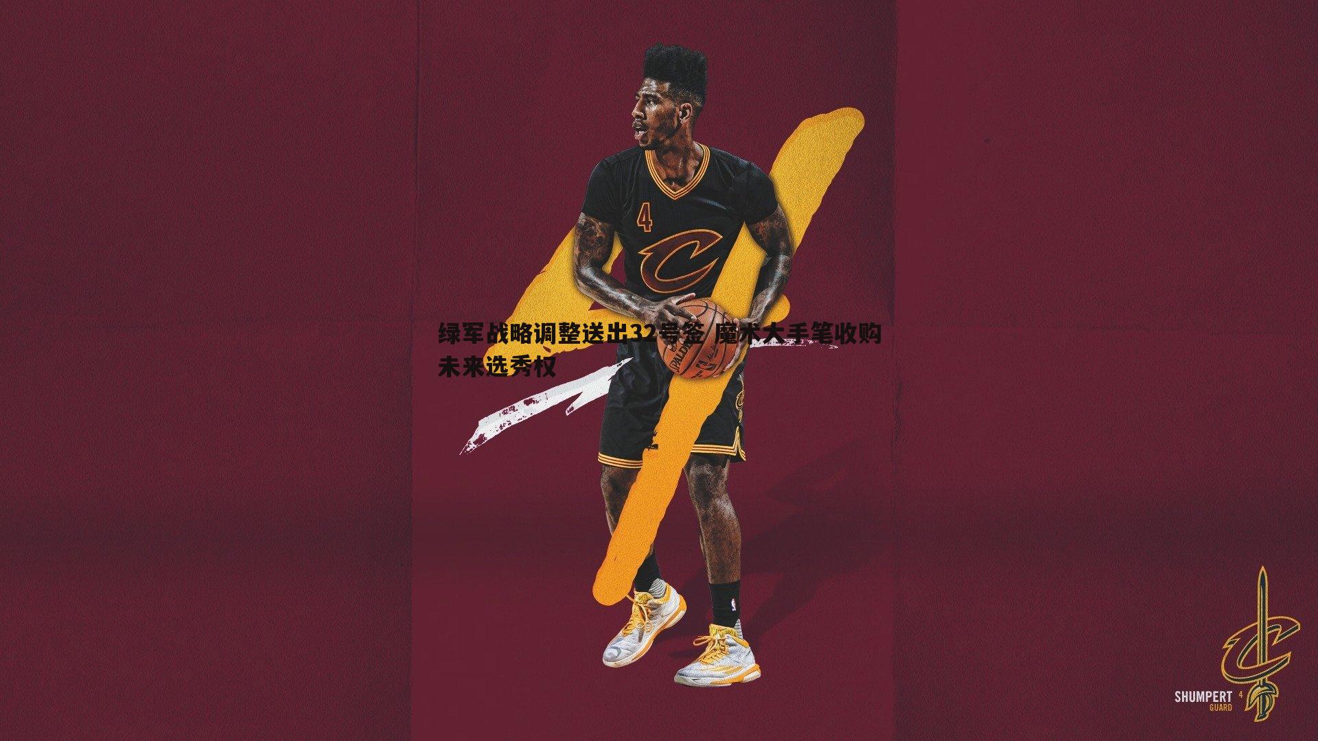 绿军战略调整送出32号签 魔术大手笔收购未来选秀权