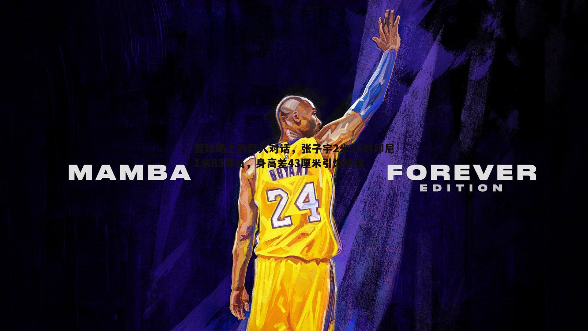 PP电子-篮球场上的巨人对话，张子宇2米26对印尼1米83球员，身高差43厘米引爆热议