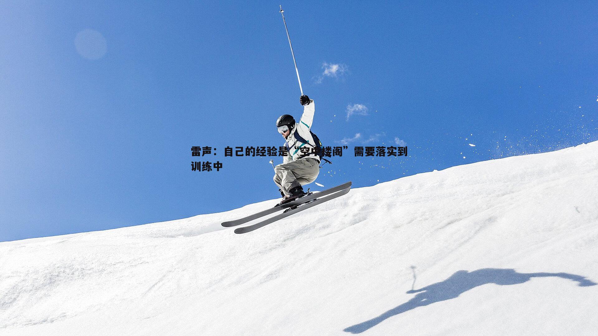 雷声:自己的经验是“空中楼阁”需要落实到训练中