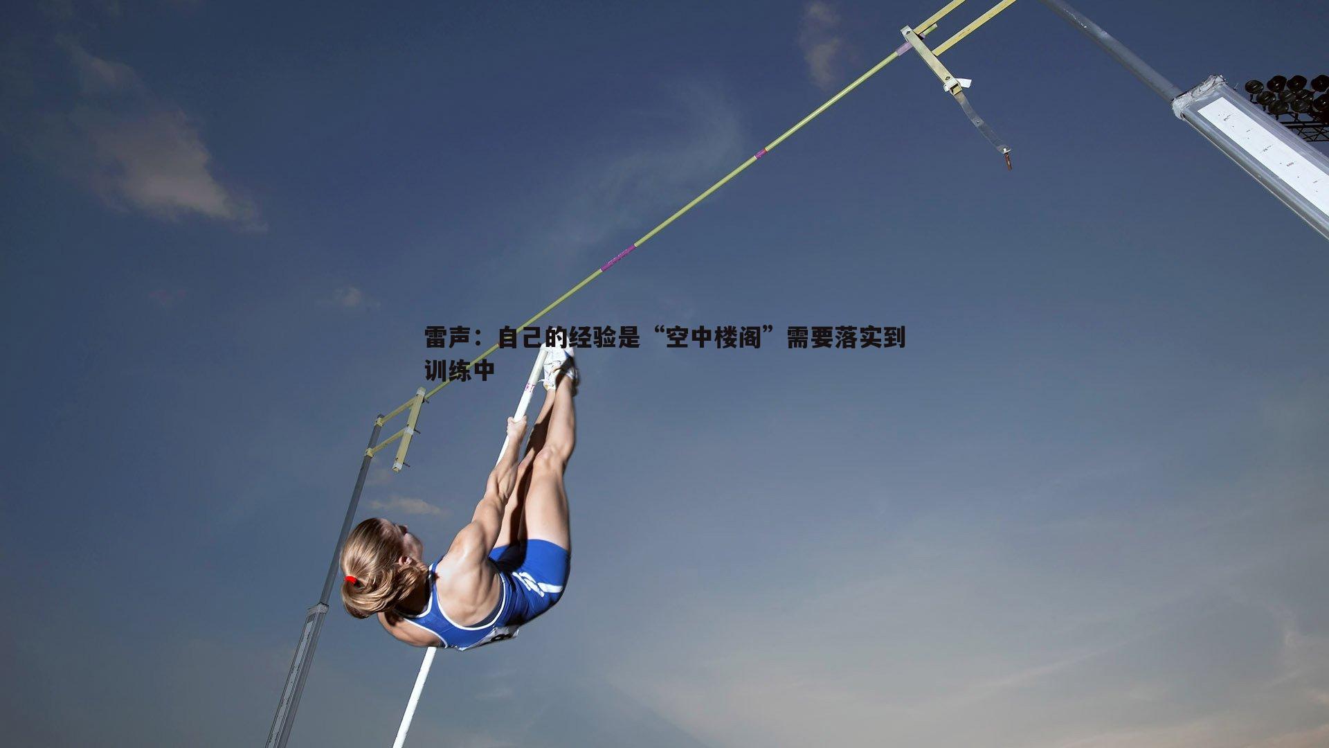 PP电子-雷声：自己的经验是“空中楼阁”需要落实到训练中